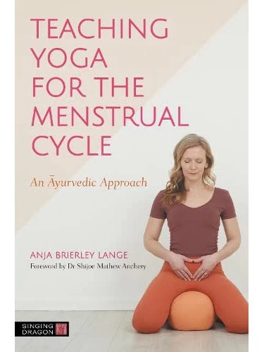 Teaching Yoga For The Menstrual Cycle: An Ayurvedic Approach 3 Teaching Yoga For The Menstrual Cycle: An Ayurvedic Approach