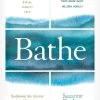 Bathe: The Art Of Finding Rest, Relaxation And Rejuvenation In A Busy World